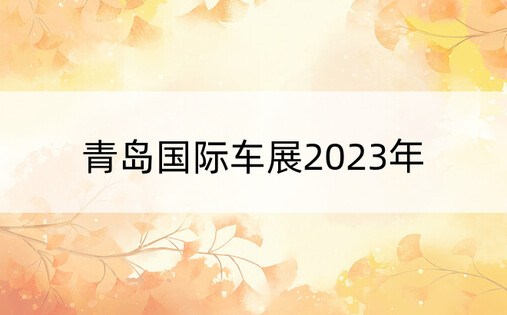 青岛国际车展2023年